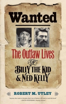 Wanted: The Outlaw Lives of Billy the Kid and Ned Kelly by Utley, Robert M.