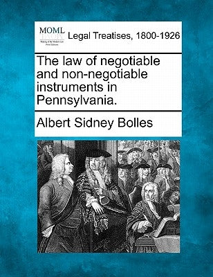 The law of negotiable and non-negotiable instruments in Pennsylvania. by Bolles, Albert Sidney