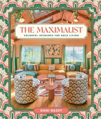 The Maximalist: Colorful Interiors for Bold Living by Dazey, Dani