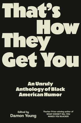 That's How They Get You: An Unruly Anthology of Black American Humor by Young, Damon