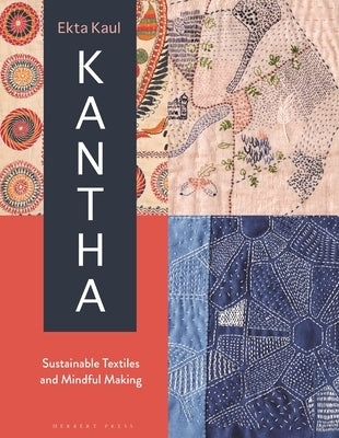 Kantha: Sustainable Textiles and Mindful Making by Kaul, Ekta