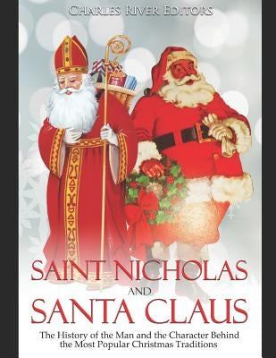 Saint Nicholas and Santa Claus: The History of the Man and the Character Behind the Most Popular Christmas Traditions by Charles River