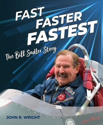 Fast, Faster, Fastest: The Bill Sadler Story by Wright, John R.