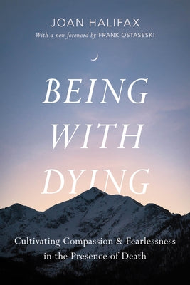 Being with Dying: Cultivating Compassion and Fearlessness in the Presence of Death by Halifax, Joan
