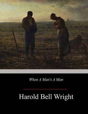 When A Man's A Man by Wright, Harold Bell