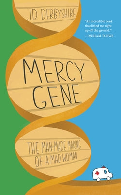 Mercy Gene: The Man-Made Making of a Mad Woman by Derbyshire, Jd