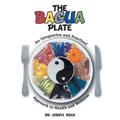 The Bagua Plate: An Integrative and Practical Approach to Health and Wellness by Rock, Cheryl