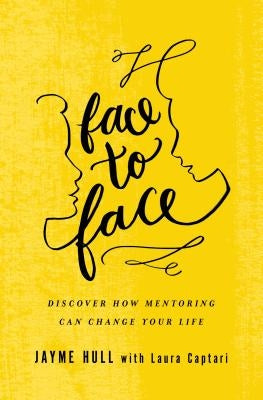 Face to Face: Discover How Mentoring Can Change Your Life by Hull, Jayme