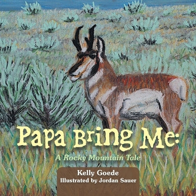 Papa Bring Me: A Rocky Mountain Tale by Goede, Kelly