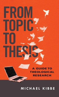From Topic to Thesis: A Guide to Theological Research by Kibbe, Michael