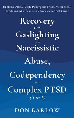 Recovery from Gaslighting & Narcissistic Abuse, Codependency & Complex PTSD (3 in 1): Emotional Abuse, People-Pleasing and Trauma vs. Emotional Regula by Barlow, Don