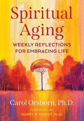 Spiritual Aging: Weekly Reflections for Embracing Life by Orsborn, Carol