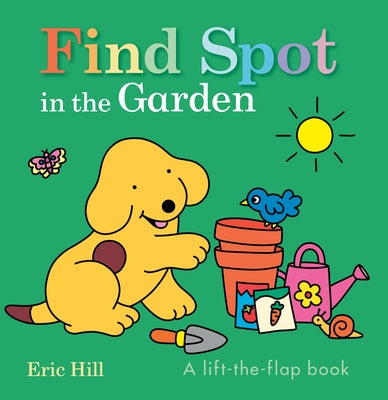 Find Spot in the Garden: A Lift-The-Flap Book by Hill, Eric