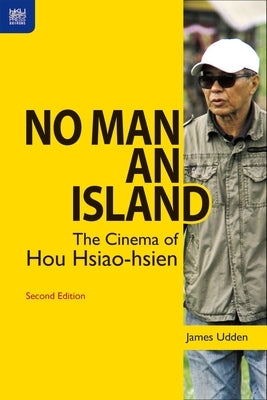 No Man an Island: The Cinema of Hou Hsiao-Hsien, Second Edition by Udden, James