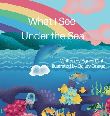 What I See Under the Sea by Dinh, Agnes