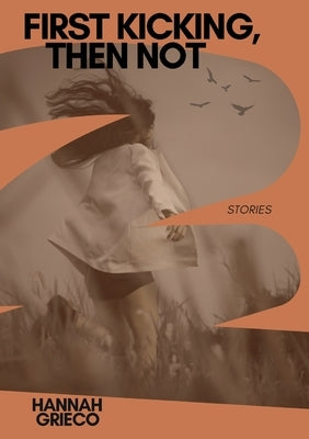 First Kicking, Then Not by Grieco, Hannah