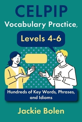 CELPIP Vocabulary Practice, Levels 4-6: Hundreds of Key Words, Phrases, and Idioms by Bolen, Jackie