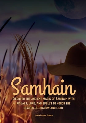 Samhain Discover the ancient magic of Samhain with rituals, lore, and spells to honor the season of shadow and light. by Ginther Venneri, Robin