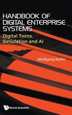 Handbook of Digital Enterprise Systems: Digital Twins, Simulation and AI by Wolfgang K&#252;hn