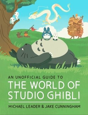 An Unofficial Guide to the World of Studio Ghibli by Leader, Michael