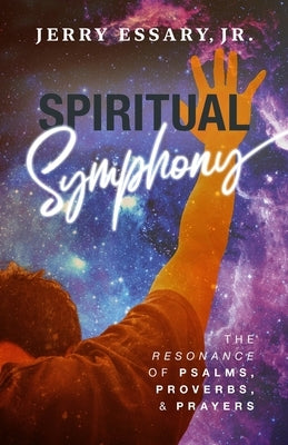 Spiritual Symphony: The Resonance of Psalms, Proverbs, and Prayers by Essary, Jerry, Jr.