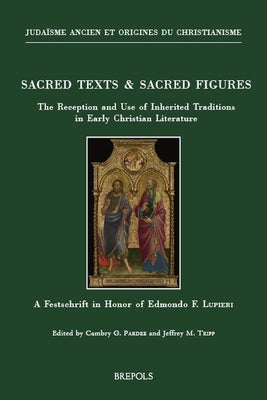 Sacred Texts & Sacred Figures: The Reception and Use of Inherited Traditions in Early Christian Literature: A Festschrift in Honor of Edmondo F. Lupie by Pardee, Cambry G.
