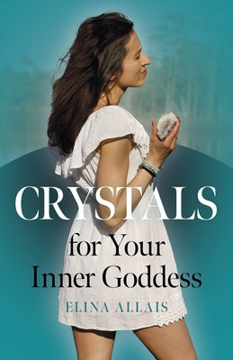 Crystals for Your Inner Goddess by Allais, Elina