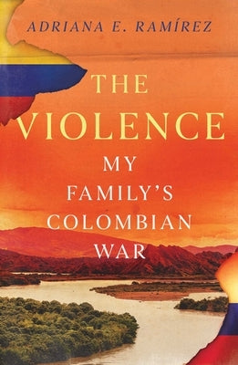 The Violence: My Family's Colombian War by RamÃ­rez, Adriana E.