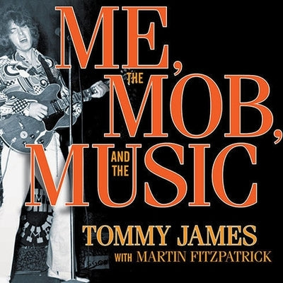 Me, the Mob, and the Music Lib/E: One Helluva Ride with Tommy James and the Shondells by James, Tommy