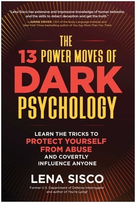 The 13 Power Moves of Dark Psychology: Learn the Tricks to Protect Yourself from Abuse and Covertly Influence Anyone by Sisco, Lena