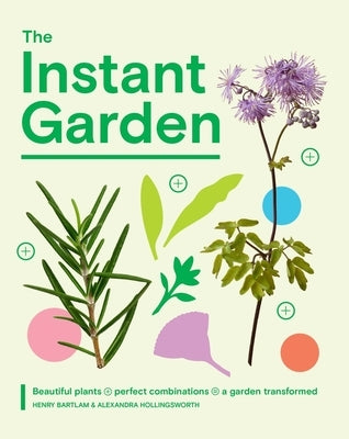The Instant Garden: Beautiful Plants + Perfect Combinations = a Garden Transformed by Bartlam, Henry