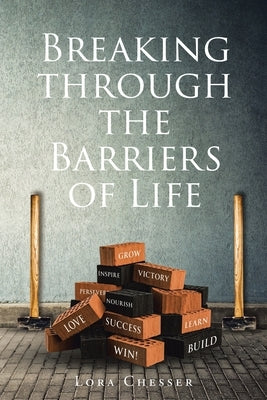 Breaking through the Barriers of Life by Chesser, Lora