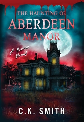 The Haunting of Aberdeen Manor: Book 1: The Aberdeen Hauntings by Smith, C. K.