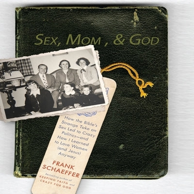 Sex, Mom, and God: A Religiously Obsessed Sexual Memoir (or a Sexually Obsessed Religious Memoir) by Schaeffer, Frank