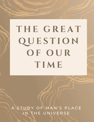 The Great Question of Our Time: A Study of Man's Place in the Universe by Russell, Luke Phil