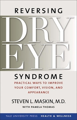 Reversing Dry Eye Syndrome: Practical Ways to Improve Your Comfort, Vision, and Appearance by Maskin, Steven L.