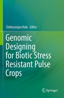 Genomic Designing for Biotic Stress Resistant Pulse Crops by Kole, Chittaranjan