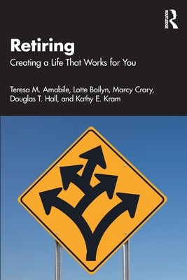 Retiring: Creating a Life That Works for You by Amabile, Teresa M.