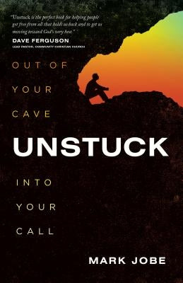 Unstuck: Out of Your Cave Into Your Call by Jobe, Mark