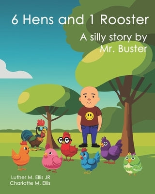 6 Hens and 1 Rooster: A silly story by Mr. Buster by Ellis, Charlotte M.