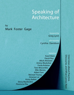 Speaking of Architecture: Interviews about What Comes Next, with Mark Foster Gage by Foster Gage, Mark