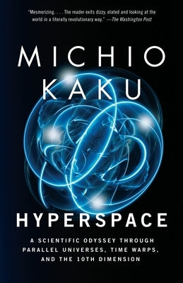 Hyperspace: A Scientific Odyssey Through Parallel Universes, Time Warps, and the 10th Dimension by Kaku, Michio