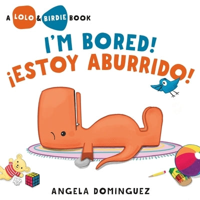 Lolo and Birdie: I'm Bored! / ¡Estoy Aburrido! (Spanish Bilingual) by Dominguez, Angela