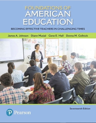 Foundations of American Education: Becoming Effective Teachers in Challenging Times by Johnson, James A.