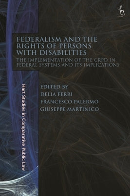 Federalism and the Rights of Persons with Disabilities: The Implementation of the CRPD in Federal Systems and Its Implications by Ferri, Delia