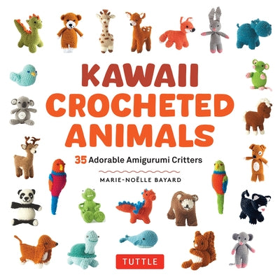 Kawaii Crocheted Animals: 35 Adorable Amigurumi Critters by Bayard, Marie-Noelle