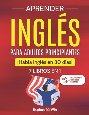 Aprender ingl?s para adultos principiantes: 7 libros en 1: ?Habla ingl?s en 30 d?as! by Towin, Explore