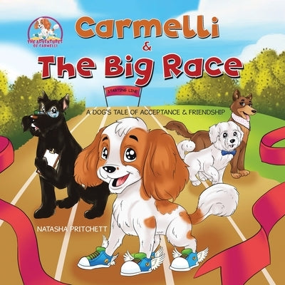 Carmelli & The Big Race: A Dog's Tale of Acceptance & Friendship by Pritchett, Natasha