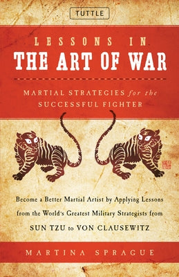 Lessons in the Art of War: Martial Strategies for the Successful Fighter by Sprague, Martina