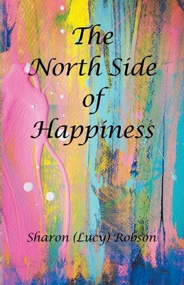 The North Side of Happiness by Robson, Sharon (Lucy)